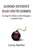 Good Intent Bad Outcomes: Caring for Kids on the Margins: A Dad's View