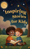 Inspiring Stories for Kids: 12 Empowering Tales to Spark Self-Confidence, bravery Courage and friendship for Brilliant Boys and Girls