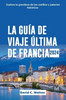 La GuÃ­a de Viaje Ãšltima de Francia 2024: Explora la grandeza de los castillos y palacios histÃ³ricos