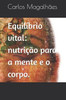 EquilÃ­brio vital: nutriÃ§Ã£o para a mente e o corpo.