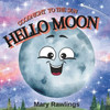 Goodnight to the sun, Hello Moon: A rhyming bedtime story