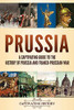 Prussia: A Captivating Guide To The History Of Prussia And Franco-Prussian War