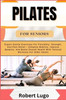 Pilates for Seniors: Expert Gentle Exercises For Flexibility, Strength, And Pain Relief - Enhance Mobility, Improve Balance, And Boost Over