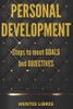 PERSONAL DEVELOPMENT Steps to meet GOALS and OBJECTIVES: Develop skills to be a successful person!