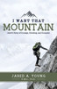 I Want that Mountain: A Story of Courage, Climbing and Conquest