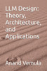 LLM Design: Theory, Architecture, and Applications