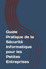 Guide Pratique de la SÃ©curitÃ© Informatique pour les Petites Entreprises