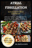 Atrial Fibrillation Management Diet Cookbook: Delicious Recipes, Lifestyle Tips For Nutritious Meals, Expert Guidance To Support Heart Health And Well