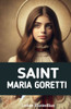 Saint Maria Goretti: The Inspirational Life Story of Saint Maria Goretti