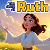The Story of Ruth: A Tale of Love, Loss, and Redemption