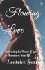 Flowing Love: Embracing the Power of Love to Transform Your Life