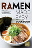 Ramen Made Easy Cookbook: Simple and Flavorful Recipes for Homemade Japanese Noodles
