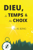 Dieu, le Temps, nos choix: comment faire le bon choix a chaque foi?