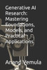 Generative AI Research: Mastering Foundations, Models, and Practical Applications