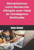 Révolutionnez votre Recherche d'Emploi !: Le Guide pratique pour trouver du travail grâce à l'Intelligence Artificielle