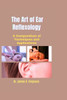 The Art of Ear Reflexology: A Compendium of Techniques and Applications