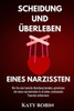 Scheidung und Ãœberleben eines Narzissten: Wie Sie eine toxische Beziehung beenden, gemeinsam mit einem narzisstischen Ex erziehen, emotionalen Traumat