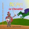 Noah le Chevalier: Les aventures de mon prÃ©nom