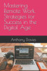 Mastering Remote Work. Strategies for Success in the Digital Age