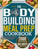 The Bodybuilding Meal Prep Cookbook: 100+ Delicious, Make-Ahead, Protein-Rich Recipes for Building Muscle, Burning Fat, and Strength Training. Also Co