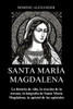 Santa María Magdalena: La historia de vida, la oración de la novena, la biografía de Santa María Magdalena, la apóstol de los apóstoles