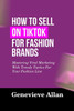 How to Sell on Tiktok for Fashion Brands: Mastering Viral Marketing With Trendy Tactics For Your Fashion Line