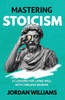 Mastering Stoicism: 16 Lessons for Living Well with Timeless Wisdom