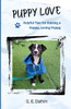 Puppy Love: Helpful Tips for Raising a Happy, Loving Puppy
