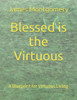 Blessed is the Virtuous: A Blueprint for Virtuous Living
