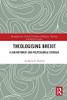 Theologising Brexit (Routledge New Critical Thinking In Religion, Theology And Bi)