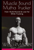 Muscle Bound Mutha Trucker: How I Build Muscle & Lose Fat While Trucking