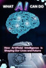 What AI Can Do How Artificial Intelligence is Shaping Our Lives and Future