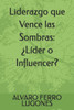 Liderazgo que Vence las Sombras: Â¿LÃ­der o Influencer?