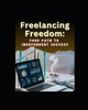 ""Freelancing Freedom: Your Path to Independent Success""Unlock the secrets to freelancing success with practical tips, proven strategies, and