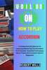 Tutorial Guide on How to Play Accordion: A Comprehensive Manual To Learning, Mastering The Accordion From Scratch, Essential Techniques, Music Theory