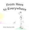 From Here To Everywhere: A Story For Children, And Their Grown-Ups. - 9781736984406