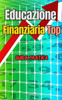 Educazione Finanziaria Top: Guida Pratica per avere un Educazione Finanziaria Eccellente