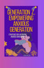 Generation Z, Empowering Anxious Generation: Strategies for a Resilient Anxious Generation