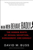 When Men Behave Badly: The Hidden Roots Of Sexual Deception, Harassment, And Assault