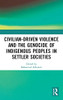 Civilian-Driven Violence And The Genocide Of Indigenous Peoples In Settler Societies