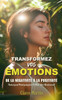 Transformez Vos Ã‰motions: De la NÃ©gativitÃ© Ã  la PositivitÃ© - Techniques Pratiques pour le Bien-Ãªtre Ã‰motionnel