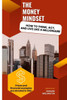 The Money Mindset: How To Think, Act, And Live Like a Millionaire""