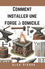 Comment Installer une Forge Ã  Domicile: Un Guide DIY pour la Forge, le Travail des MÃ©taux et l'Installation de Votre Atelier Ã  Domicile