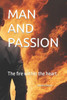 Man and Passion: The fire within the heart .
