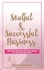 Soulful & Successful Business: Spiritual Guidance For Succeeding In Your Own Business
