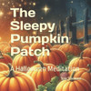 The Sleepy Pumpkin Patch: A Halloween Meditation