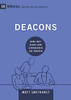 Deacons: How They Serve And Strengthen The Church (9Marks: Building Healthy Churches)