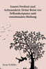 Innere Freiheit und Achtsamkeit: Deine Reise zur Selbstakzeptanz und emotionalen Heilung: Emotionale Freiheit und Selbstakzeptanz: Achtsamkeit, innere