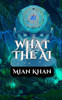 What The AI: A Journey Through the Rise and Impact of Artificial Intelligence