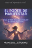 El Poder de Manifestar: Crea la Vida de Tus Sueños con la Ley de Atracción